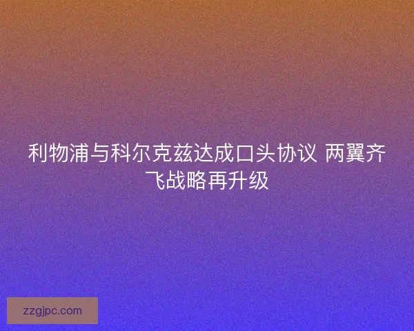 利物浦与科尔克兹达成口头协议 两翼齐飞战略再升级